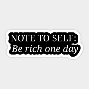 Note to self be rich one day Sticker